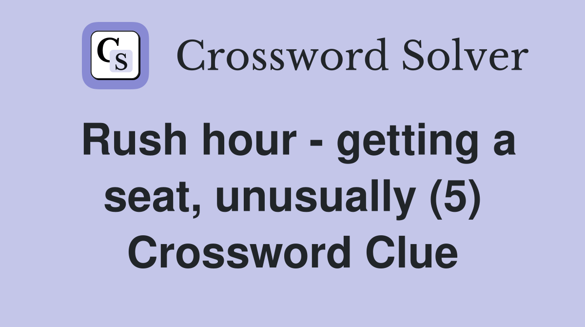 Rush hour getting a seat, unusually (5) Crossword Clue Answers